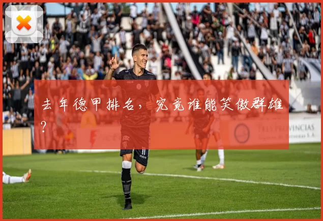 去年德甲排名,究竟谁能笑傲群雄?