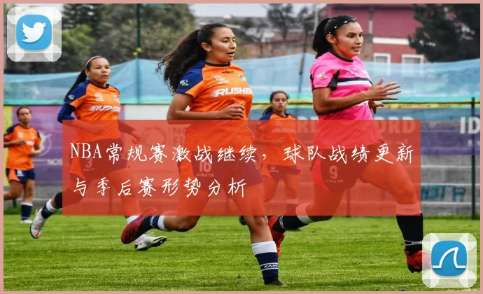 NBA常规赛激战继续,球队战绩更新与季后赛形势分析