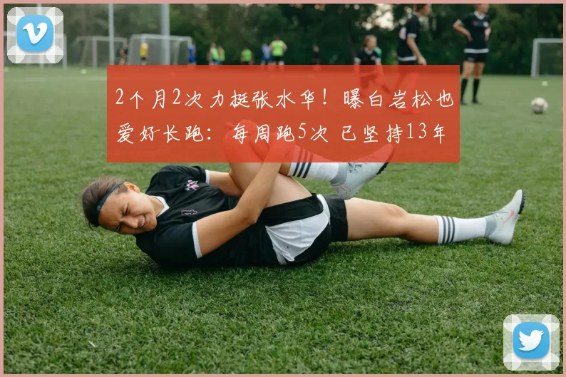 2个月2次力挺张水华！曝白岩松也爱好长跑：每周跑5次 已坚持13年