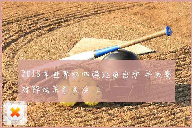 2018年世界杯四强比分出炉 半决赛对阵结果引关注_1