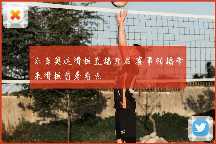 东京奥运滑板直播开启 赛事转播带来滑板首秀看点