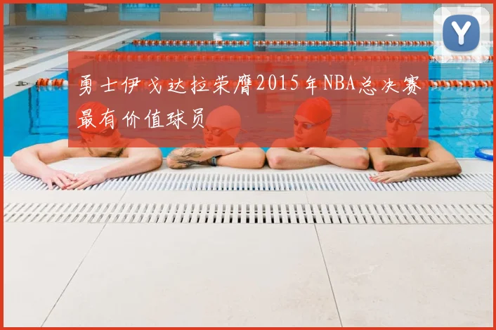 勇士伊戈达拉荣膺2015年NBA总决赛最有价值球员