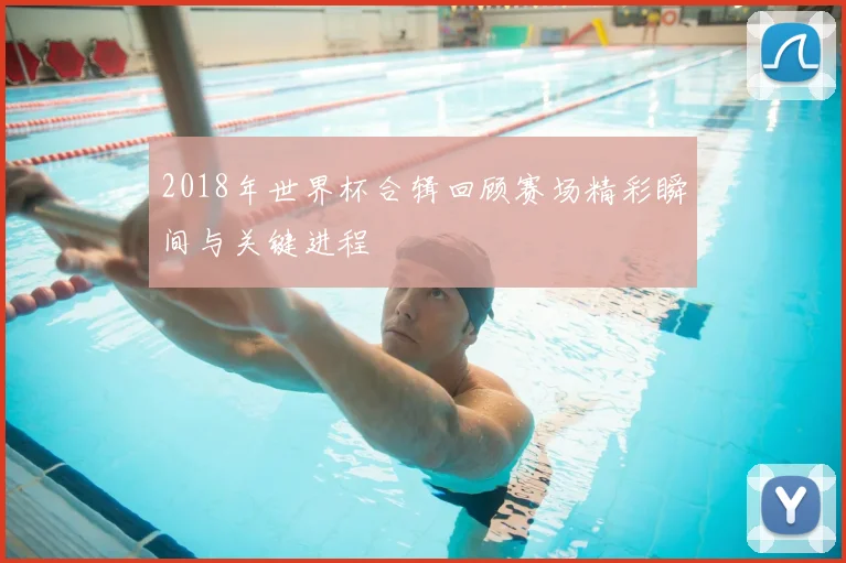 2018年世界杯合辑回顾赛场精彩瞬间与关键进程