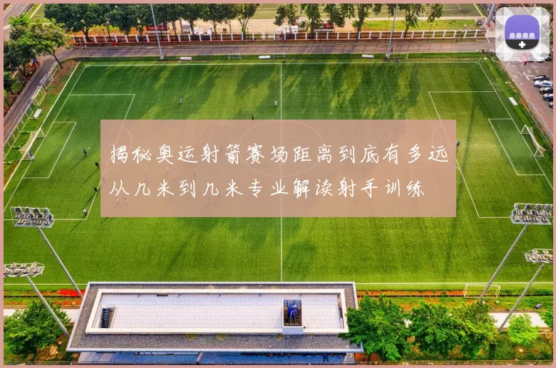 揭秘奥运射箭赛场距离到底有多远从几米到几米专业解读射手训练